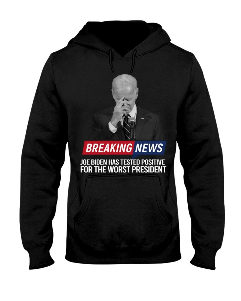 Breaking News Joe Biden has tested positive for the worst president shirt, hoodie 4