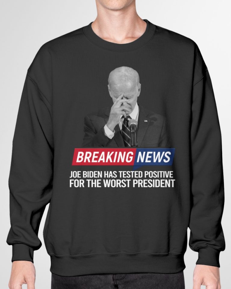Breaking News Joe Biden has tested positive for the worst president shirt, hoodie 3
