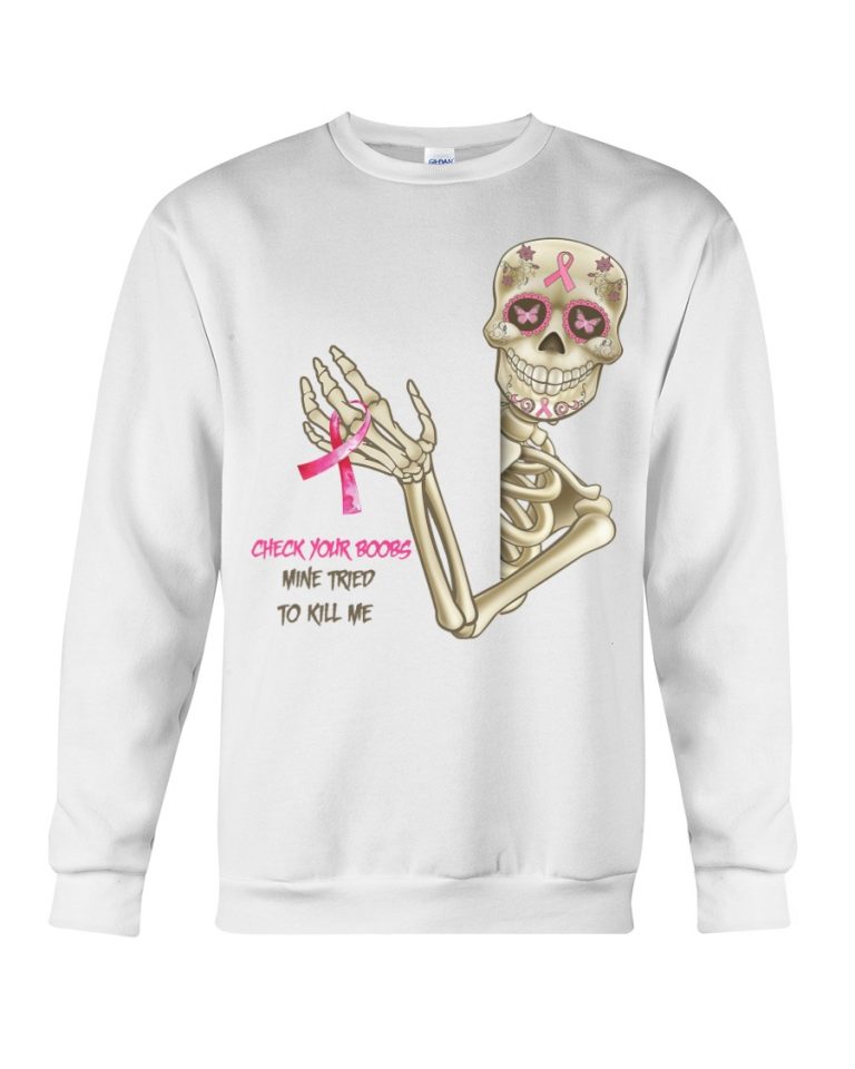Breast Cancer Awareness Skeleton Check Your Boobs Mine Tried To Kill Me shirt, hoodie 6