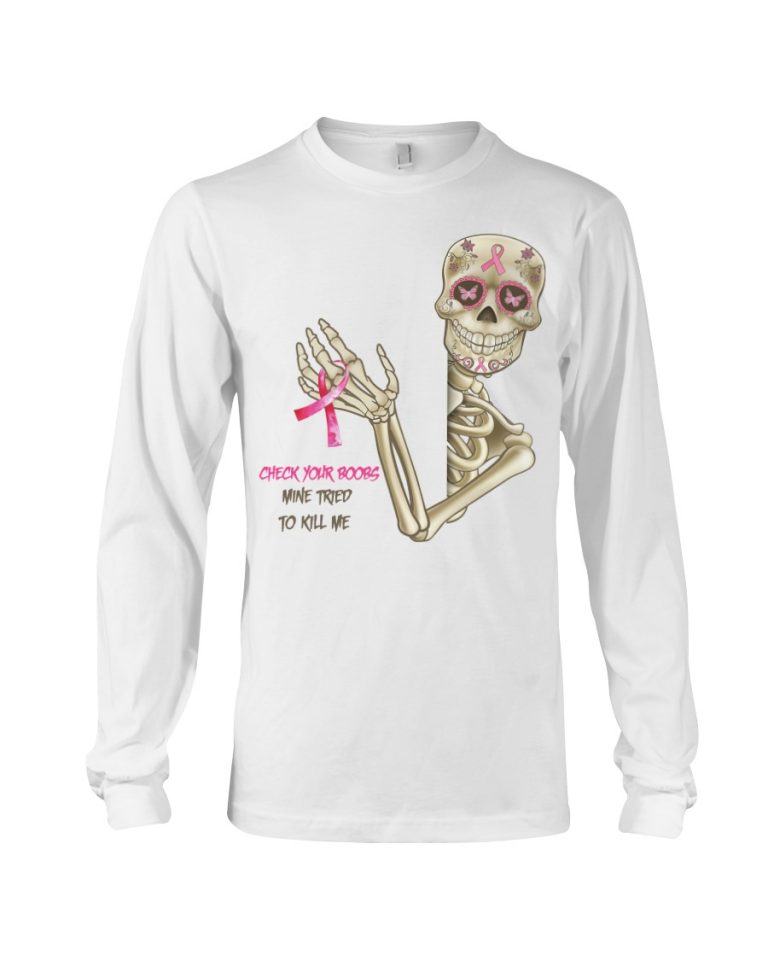 Breast Cancer Awareness Skeleton Check Your Boobs Mine Tried To Kill Me shirt, hoodie 4