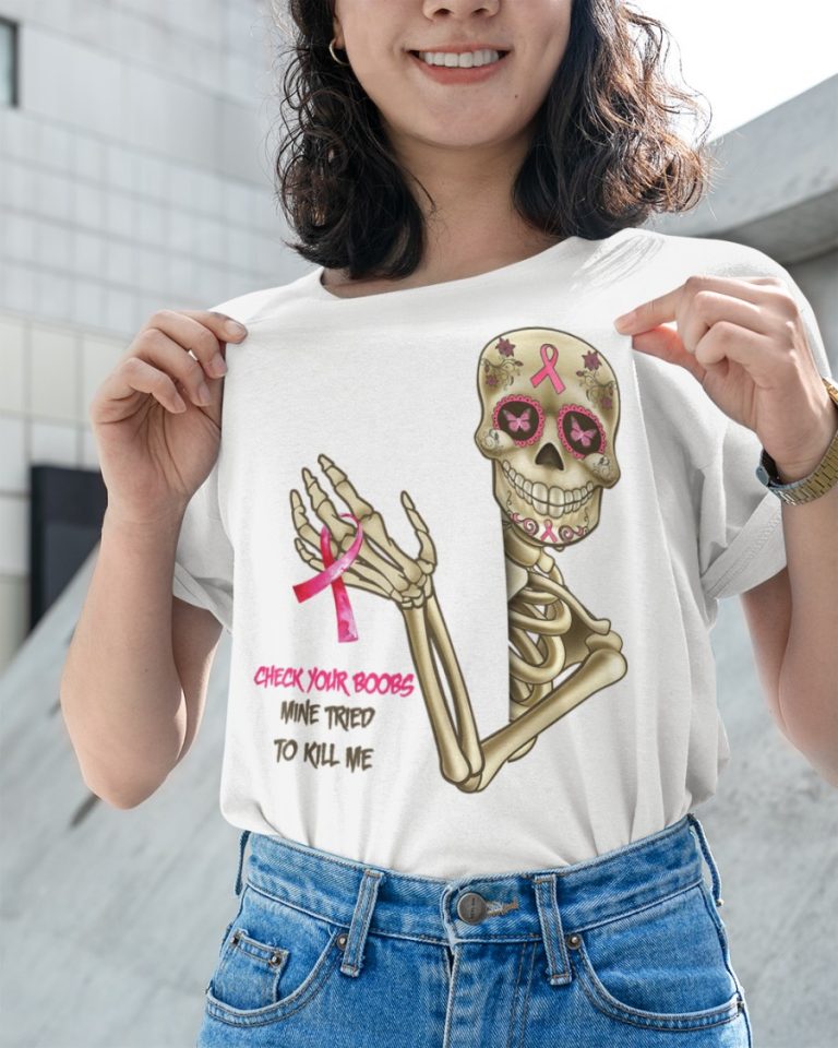 Breast Cancer Awareness Skeleton Check Your Boobs Mine Tried To Kill Me shirt, hoodie 3