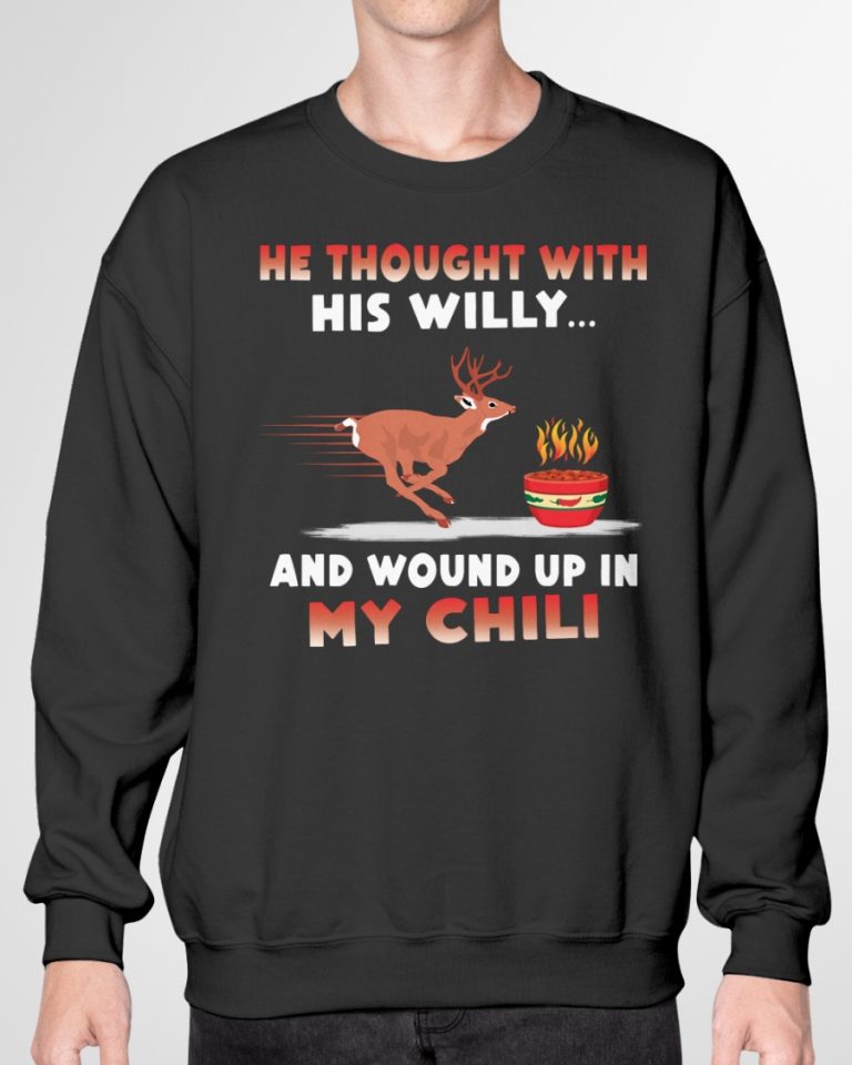Deer He thought with his willy and wound up in my chili deer shirt, hoodie 12
