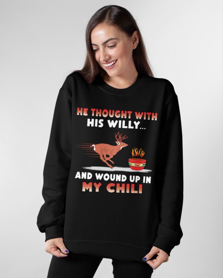 Deer He thought with his willy and wound up in my chili deer shirt, hoodie 13