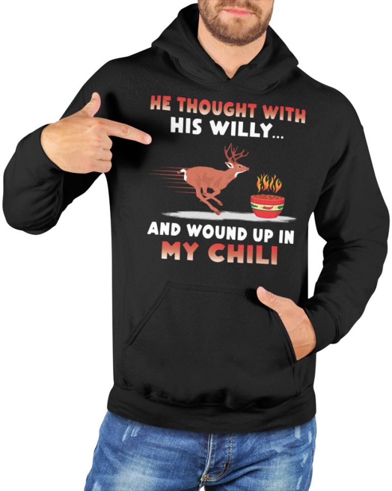 Deer He thought with his willy and wound up in my chili deer shirt, hoodie 7