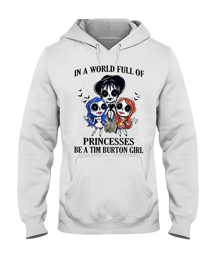 In A World Full Of Princesses Be A Tim Burton Girl Tshirt Hoodie1