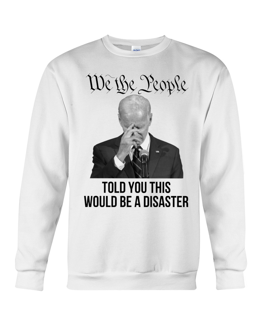 Joe Biben We The People Told You This Would e A Disaster Hoodie Shirt 4