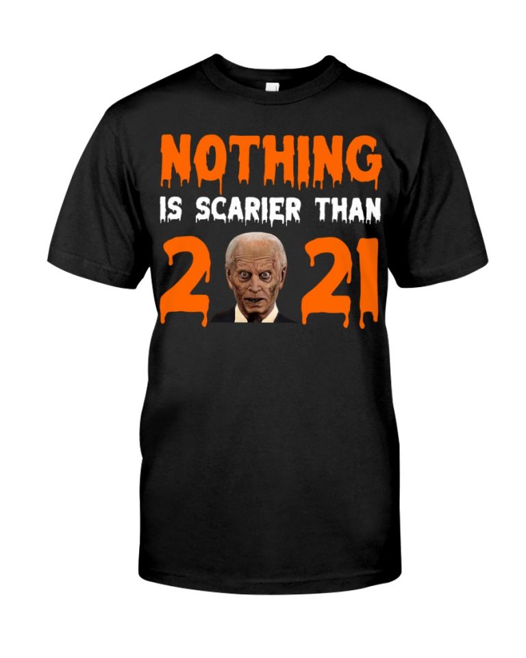 Joe Biden Nothing Is Scarier Than 2021 Shirt, Hoodie 1