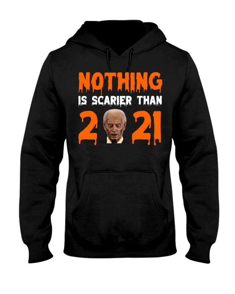 Joe Biden Nothing Is Scarier Than 2021 Shirt, Hoodie 3