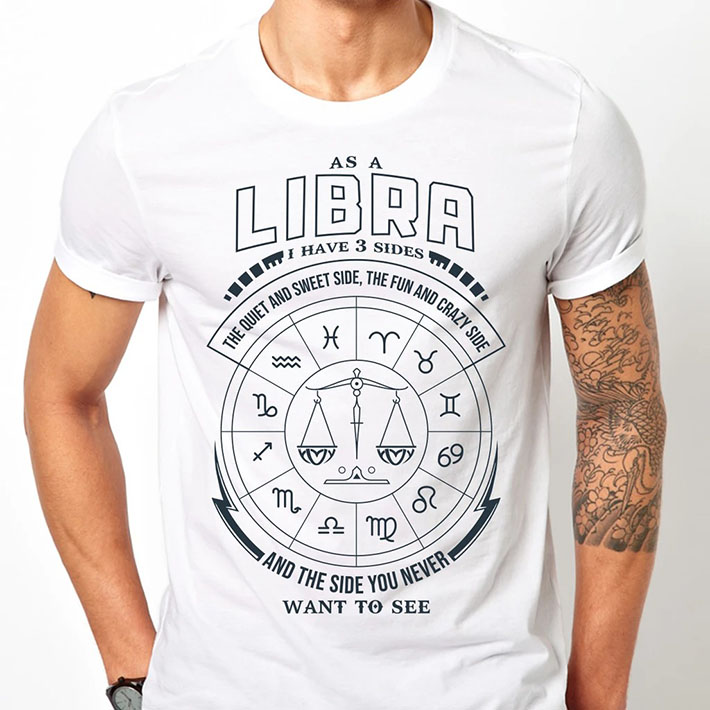 As A Libra I Have 3 Sides The Quiet And Sweet Side The Fun And Crazy Side And The Side You Never Want To See Tshirt2