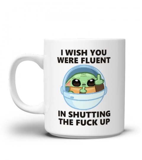 Baby yoda i wish you were fluent in shutting the fuck up mug 1