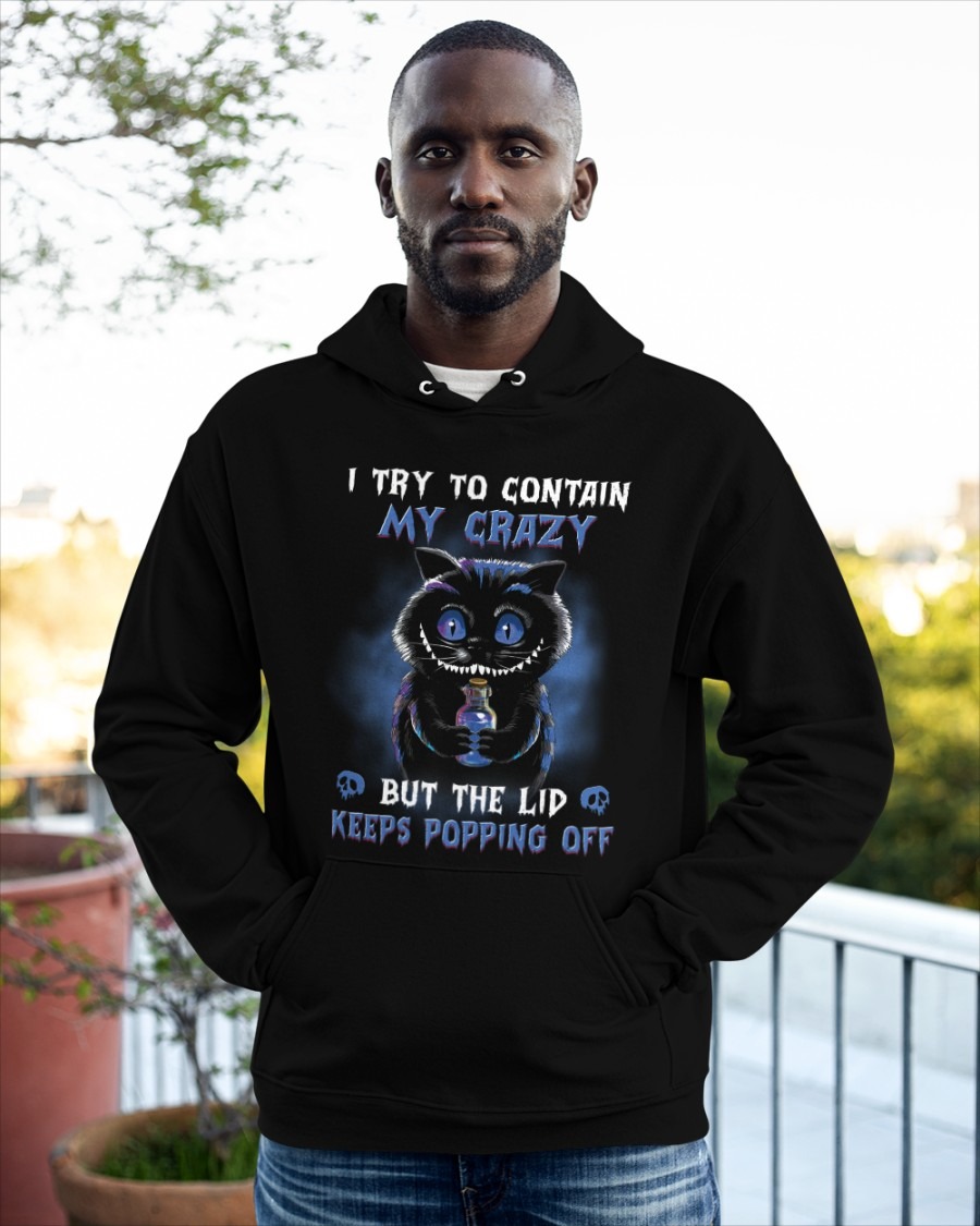 Black cat I try to contain my crazy but Lid Keeps Popping off shirt hoodie 4
