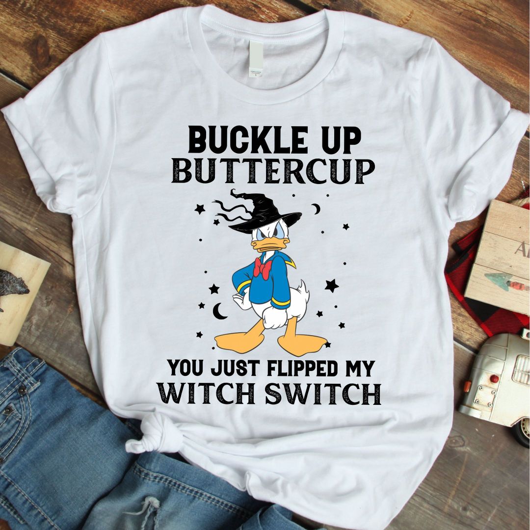 Donald Duck Buckle Up Buttercup You Just Flipped My Witch Switch Tshirt