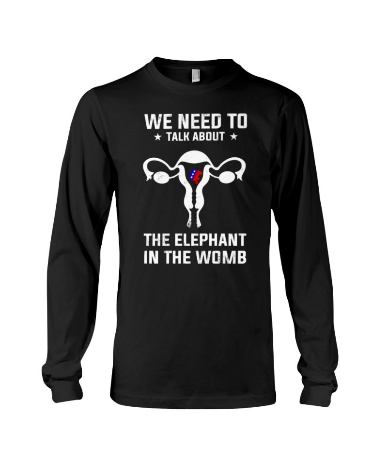 Grand Old Party we need to talk about the elephant in the womb shirt, hoodie 4