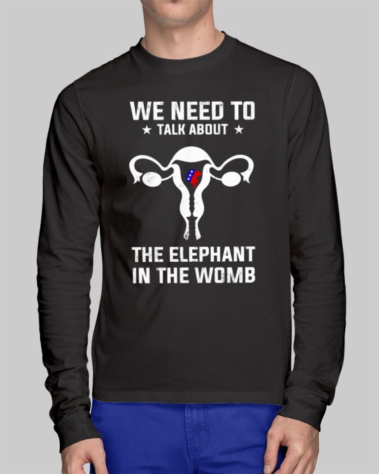 Grand Old Party we need to talk about the elephant in the womb shirt, hoodie 5