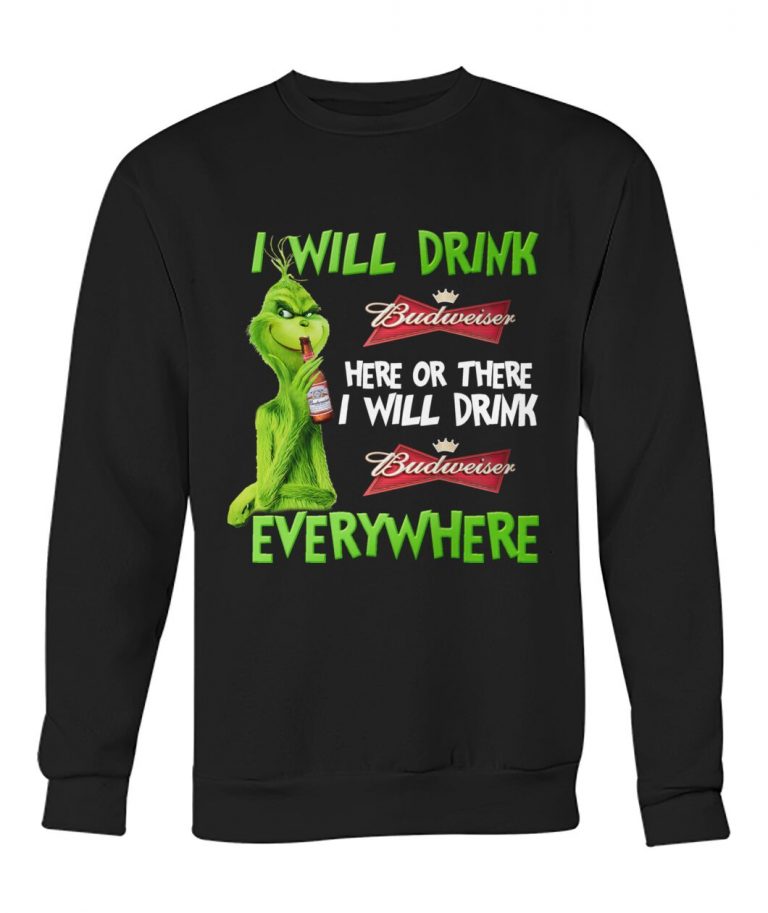Grinch I will drink budweiser here or there i will drink budweiser everywhere shirt, hoodie 5