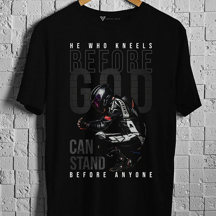 He Who Kneels Before God Can Stand Before Anyone Tshirt