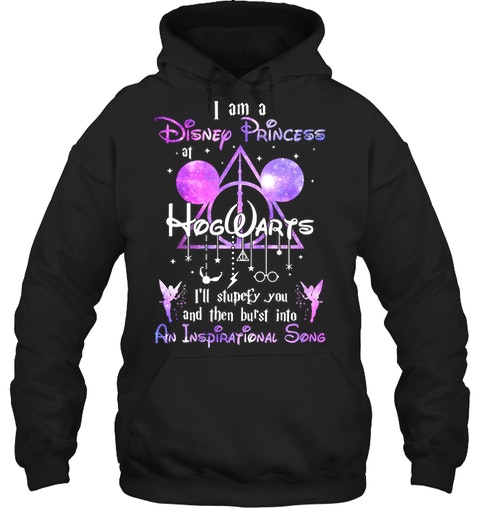 I Am A Disney Princess Hogwarts Ill Stupefy You And The Bust Into An Inspirational Song Shirt Hoodie2