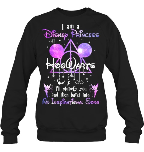 I Am A Disney Princess Hogwarts Ill Stupefy You And The Bust Into An Inspirational Song Shirt Hoodie3