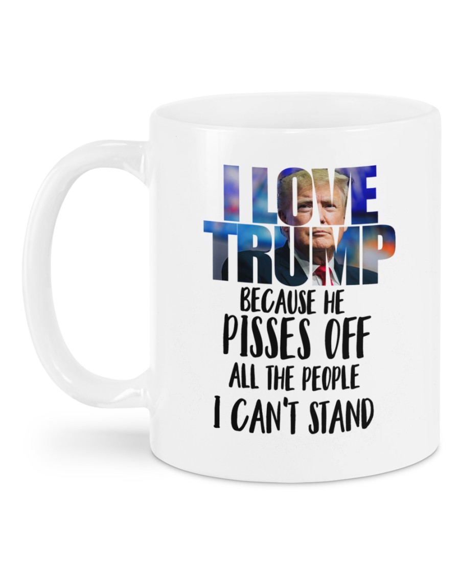 I love Trump because of pisses off all the people I cant stand mug