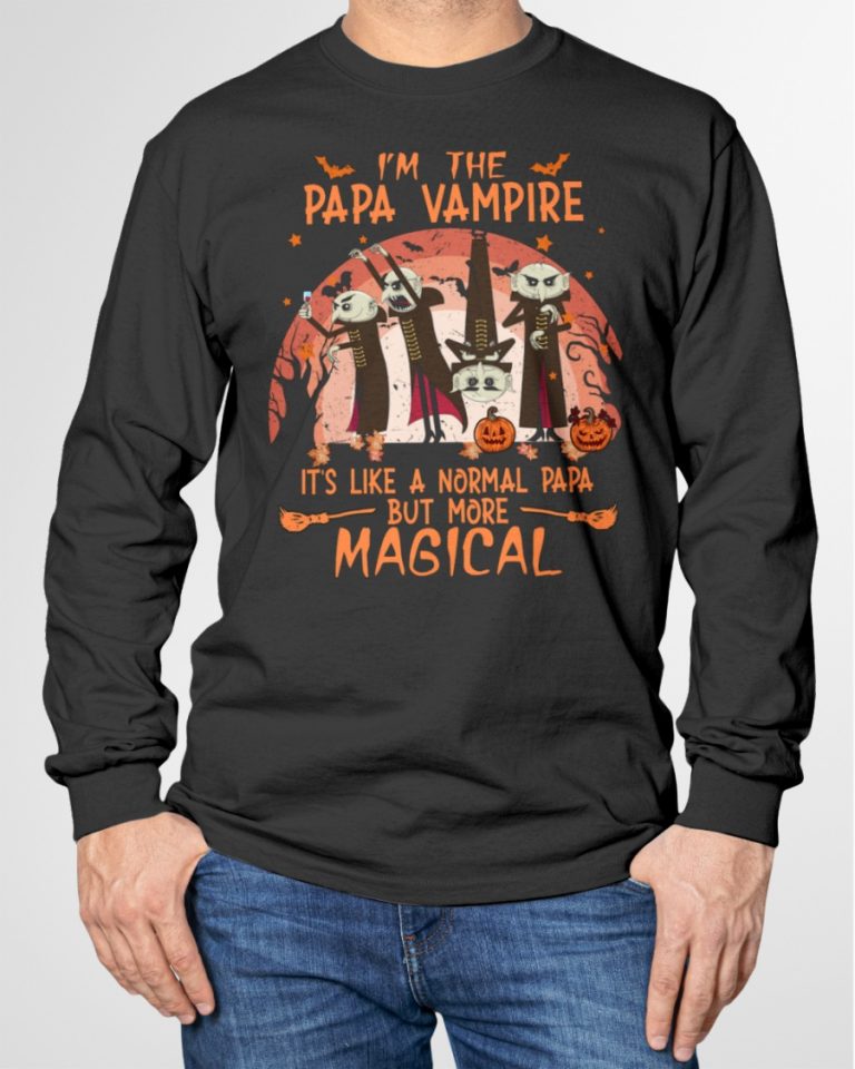 I'm the Papa Vampire it's like a normal Papa but more magical shirt, hoodie 7