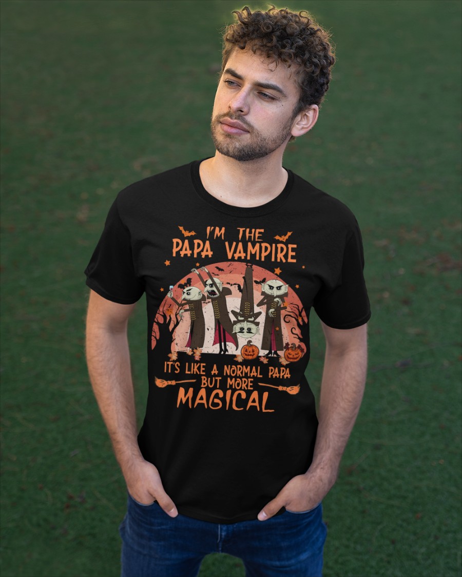 Im the Papa Vampire its like a normal Papa but more magical shirt hoodie 3