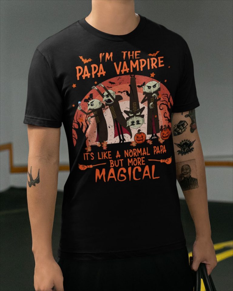 I'm the Papa Vampire it's like a normal Papa but more magical shirt, hoodie 4
