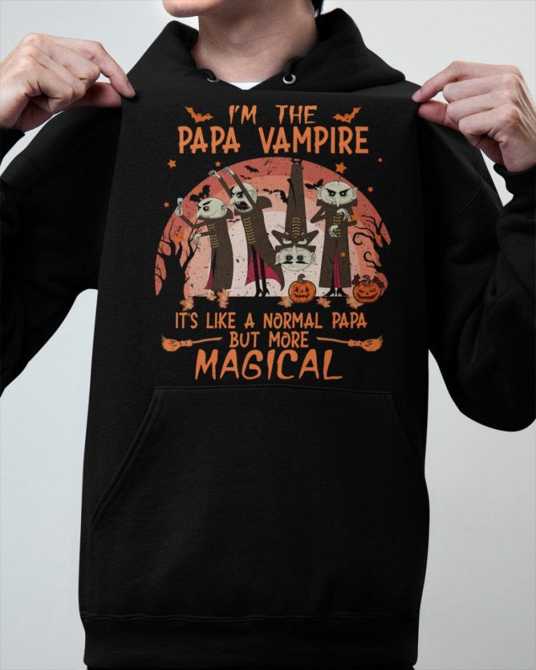 I'm the Papa Vampire it's like a normal Papa but more magical shirt, hoodie 14