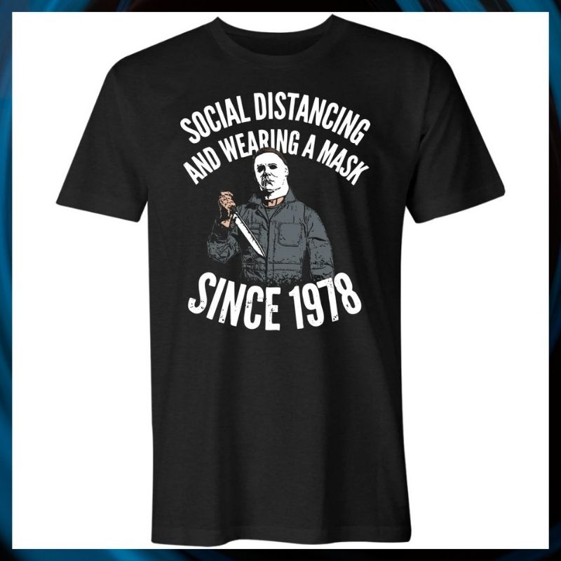 Michael Myers Social Distancing and Wearing a Mask Since 1978 shirt 1