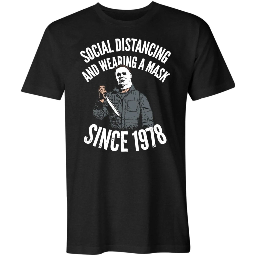 Michael Myers Social Distancing and Wearing a Mask Since 1978 shirt