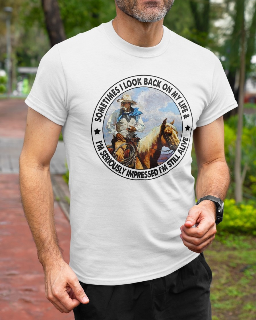 Old man riding horse sometimes I look back on my life Im seriously impressed Im still alive shirt hoodie 1