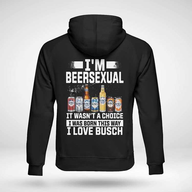 Im Beersexual It Wasnt A Choice I Was Born This Way I Love Busch Shirt Hoodie 3