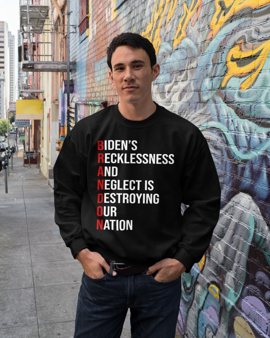 Biden's Recklessness and Neglect is Destroying our Nation shirt, hoodie 4 Bidens Recklessness and Neglect is Destroying our Nation shirt hoodie 4