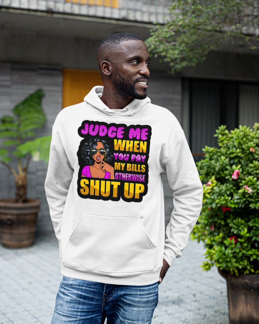 Girl Judge Me When You Pay My Bills Otherwise Shut Up 3D Hoodie Shirt1