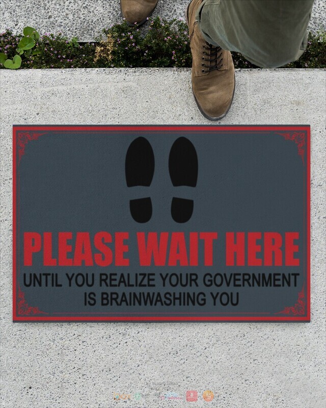 Please wait here until you realize your goverment is brainwashing you doormat 35