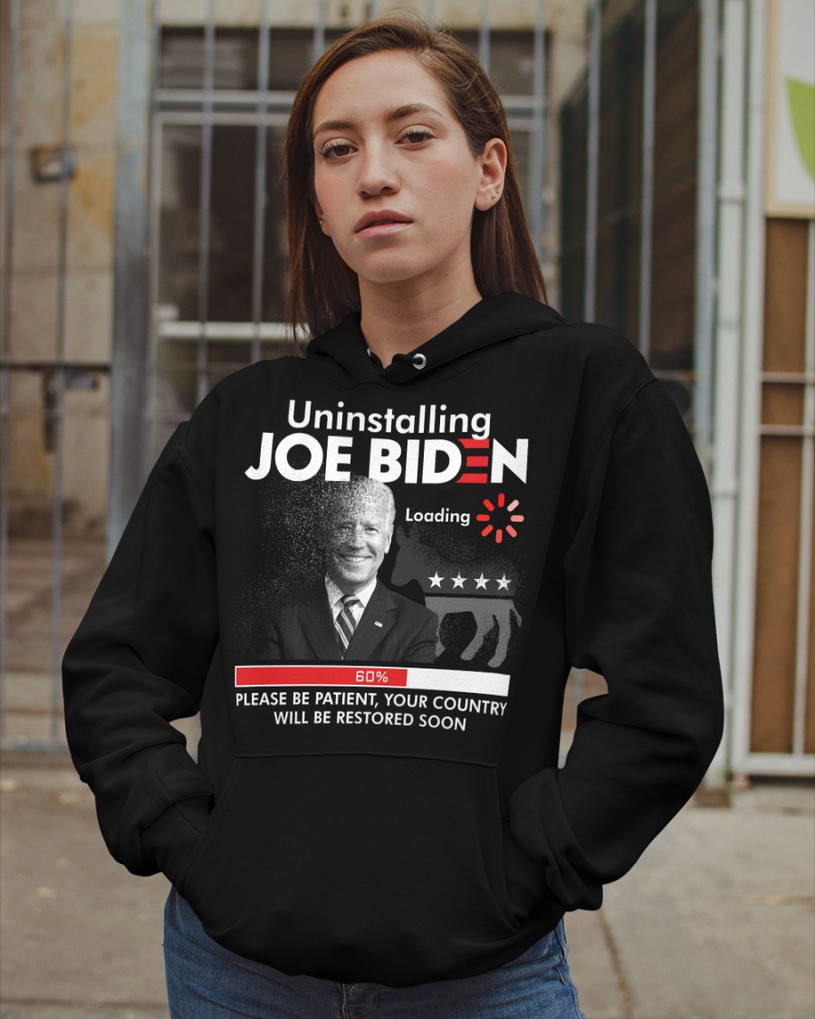 Joe Biden Uninstalling Loading Please Be Patient Your Country Will Be Restored Soon T-Shirt, Hoodie 6