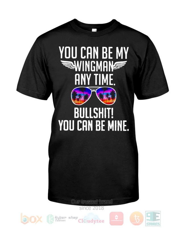 NEW You Can Be My Wingman Any Time Bullshit You Can Be Mine Shirt 25