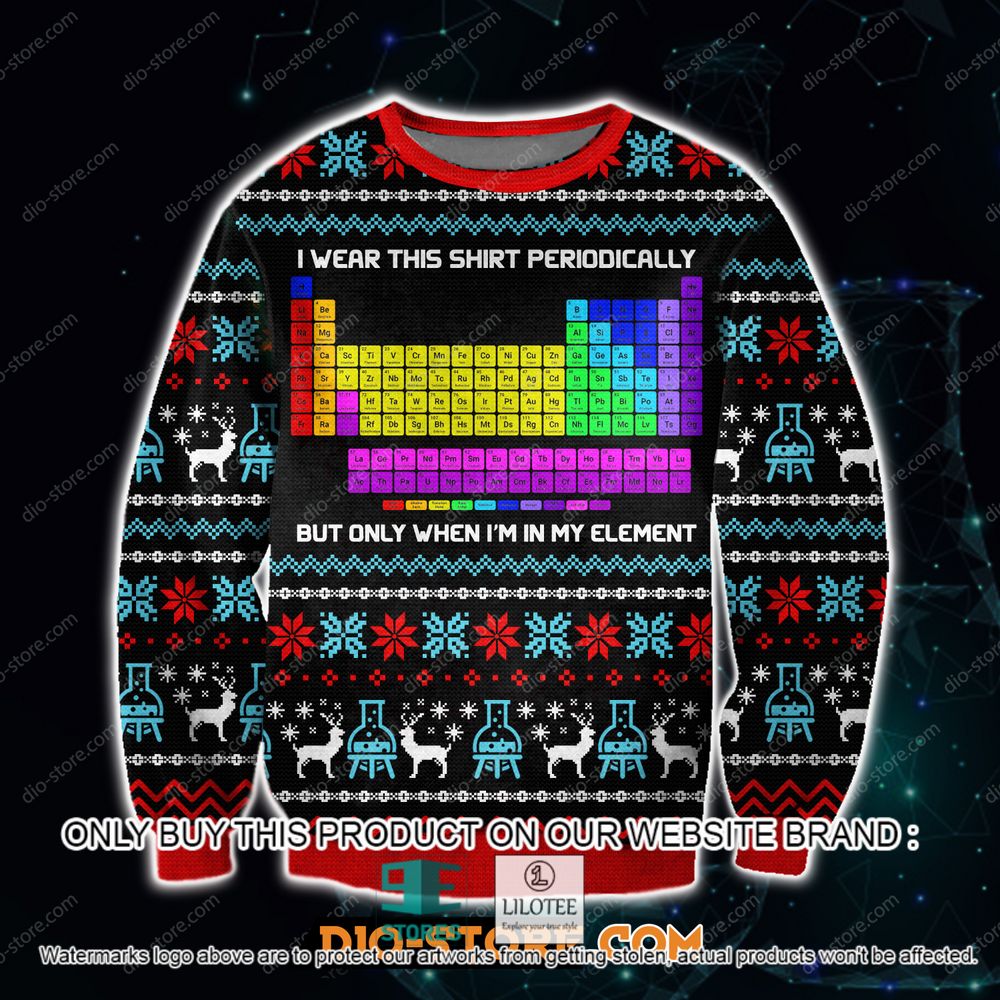I Wear This Shirt Periodically But Only When I'm In My Element Christmas Ugly Sweater - LIMITED EDITION 11