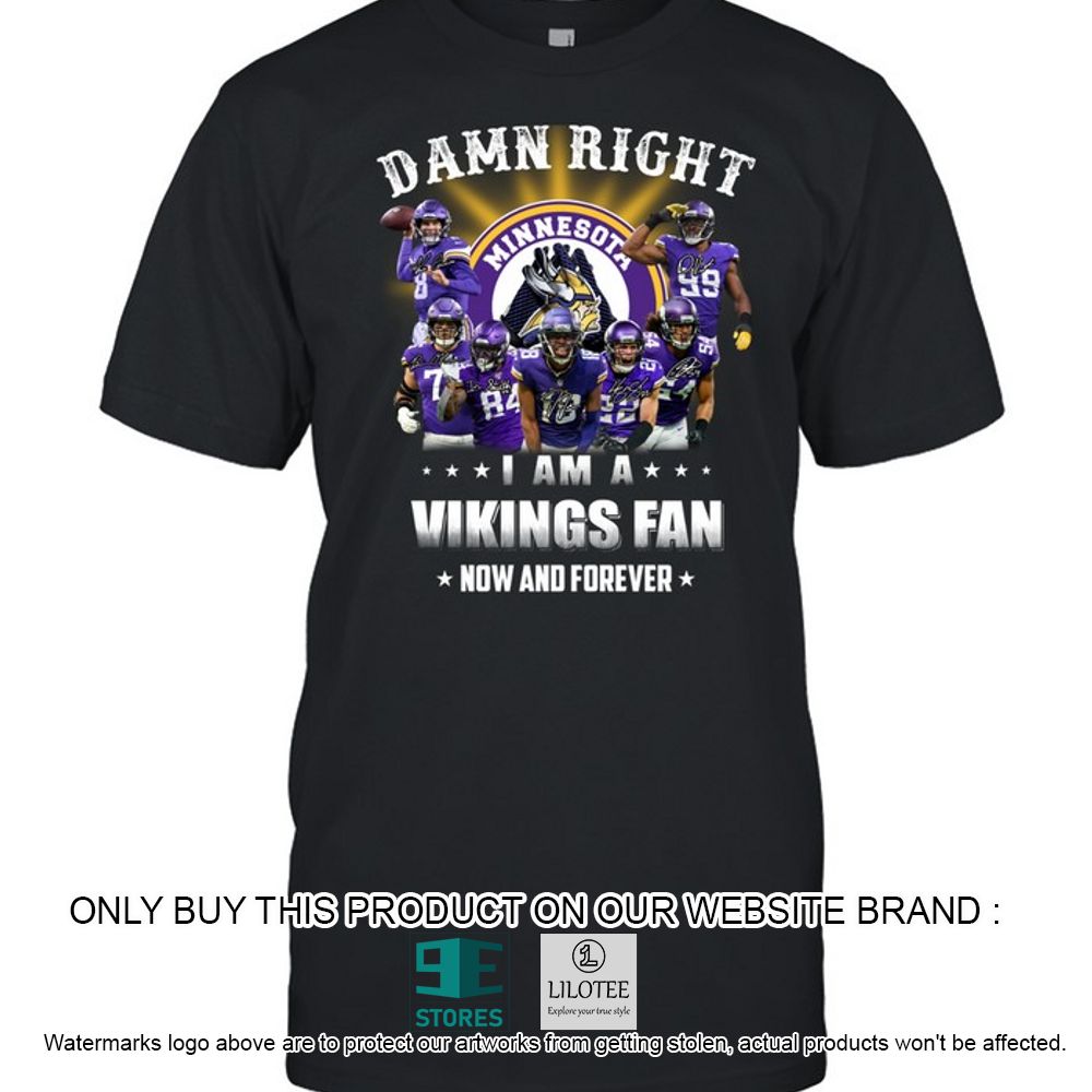 Minnesota Vikings Damn Right I Am a Vings Fan Now and Forever Hoodie, Shirt - LIMITED EDITION 18
