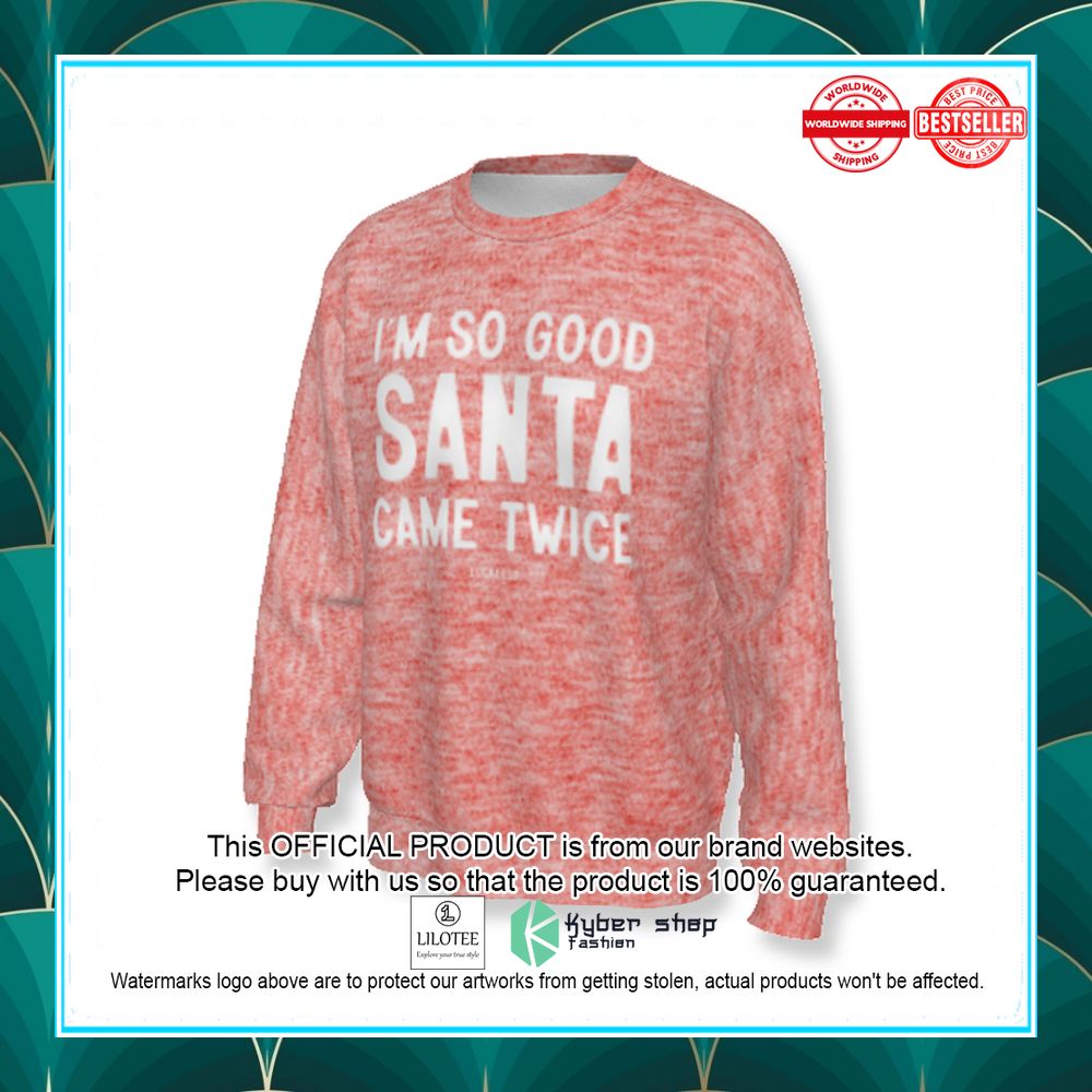 i am so good santa came twice sweatshirt 1 102